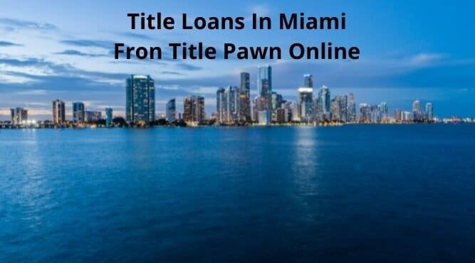 Online title pawns give you cash for a vehicle in Miami